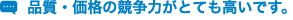 品質・価格の競争力がとても高いです。